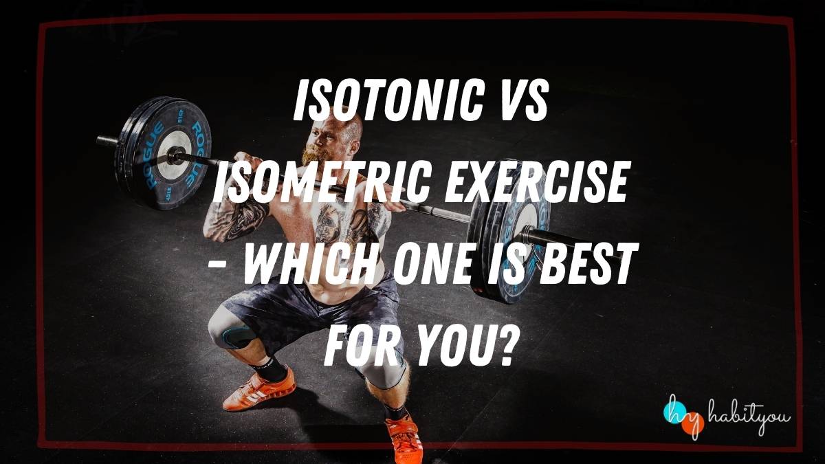 Isotonic vs Isometric Exercise - Which one is best for you? - HabitYou ...